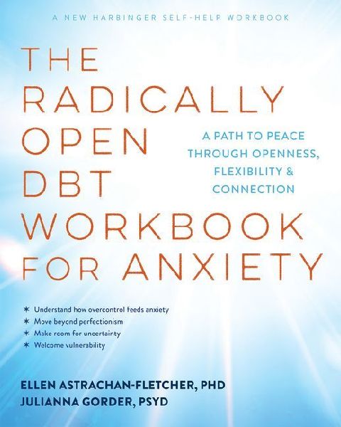 The Radically Open Dbt Workbook for Anxiety: A Path to Peace Through Openness, Flexibility, and Connection