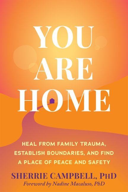 You Are Home: Heal from Family Trauma, Establish Boundaries, and Find a Place of Peace and Safety