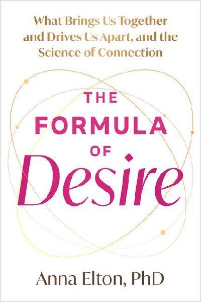 The Formula of Desire: What Brings Us Together and Drives Us Apart, and the Science of Connection