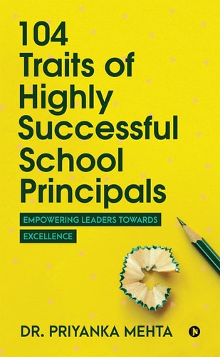 104 Traits of Highly Successful School Principals Empowering Leaders Towards Excellence