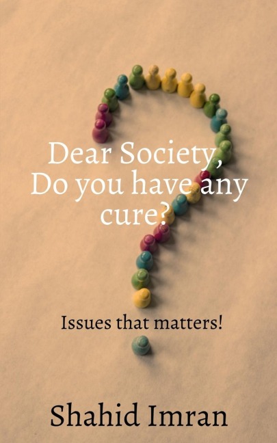 Dear society,  Do you have any cure?: issues that matters!