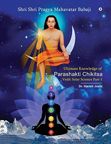 Ultimate Knowledge of Parashakti Chikitsa Vedic Solar Science Part-I
