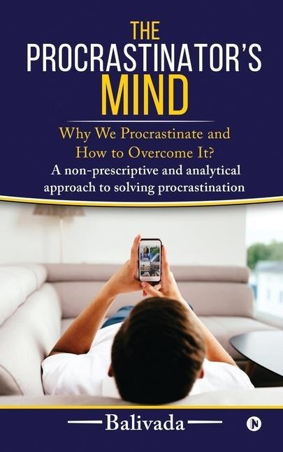The Procrastinators Mind: Why We Procrastinate and How to Overcome It?