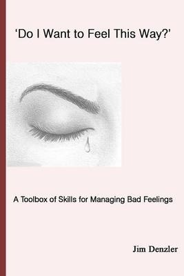 Do I Want to Feel This Way?: A Toolbox of Skills for Managing Bad Feelings