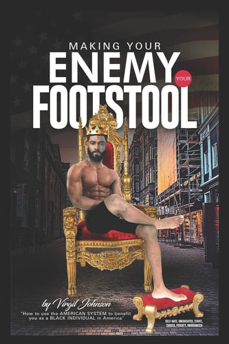 Making Your Enemy Your Footstool How to Use the American System to Benefit You As a Black Individual in America