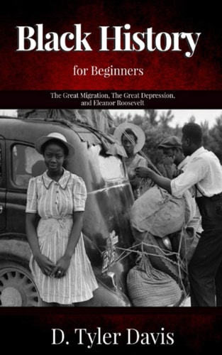 The Great Migration, The Great Depression, and Eleanor Roosevelt Black History for Beginners