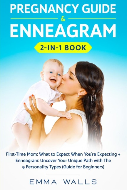 Pregnancy Guide and Enneagram 2-in-1 Book: First-Time Mom: What to Expect When Youre Expecting + Enneagram: Uncover Your Unique Path with The 9 Personality Types (Guide for Beginners)