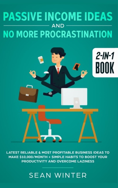 Passive Income Ideas and No More Procrastination 2-in-1 Book: Latest Reliable & Most Profitable Business Ideas to Make $10,000/month + Simple Habits to Boost Your Productivity and Overcome Laziness