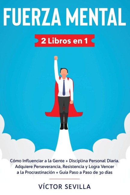 Fuerza mental 2 libros en 1: Cómo influenciar a la gente + disciplina personal diaria. Adquiere perseverancia, resistencia y logra vencer a la procrastinación + guía paso a paso de 30 días