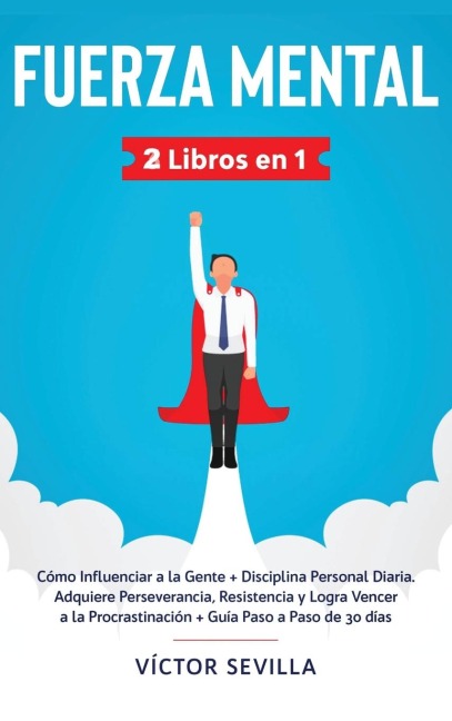 Fuerza mental 2 libros en 1: Cómo influenciar a la gente + disciplina personal diaria. Adquiere perseverancia, resistencia y logra vencer a la procrastinación + guía paso a paso de 30 días