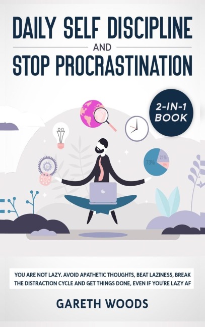 Daily Self Discipline and Procrastination 2-in-1 Book: You Are Not Lazy. Avoid Apathetic Thoughts, Beat Laziness, Break The Distraction Cycle and Get Things Done, Even If youre Lazy AF