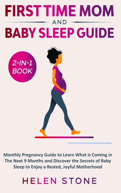 First Time Mom and Baby Sleep Guide 2-in-1 Book: Monthly Pregnancy Guide to Learn What is Coming in The Next 9 Months and Discover the Secrets of Baby Sleep to Enjoy a Rested, Joyful Motherhood
