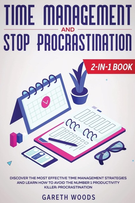 Time Management and Stop Procrastination 2-in-1 Book: Discover The Most Effective Time Management Strategies and Learn How to Avoid the Number 1 Productivity Killer: Procrastination