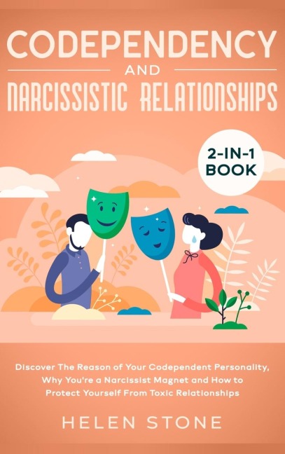 Codependency and Narcissistic Relationships 2-in-1 Book: Discover The Reason of Your Codependent Personality, Why Youre a Narcissist Magnet and How to Protect Yourself From Toxic Relationships