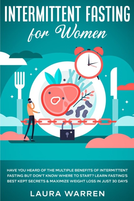 Intermittent Fasting for Women: Have You Heard of The Multiple Benefits of Intermittent Fasting but Dont Know Where to Start? Learn Fastings Best Kept Secrets & Maximize Weight Loss in Just 30 Days