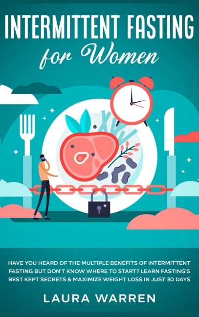 Intermittent Fasting for Women: Have You Heard of The Multiple Benefits of Intermittent Fasting but Dont Know Where to Start? Learn Fastings Best Kept Secrets & Maximize Weight Loss in Just 30 Days