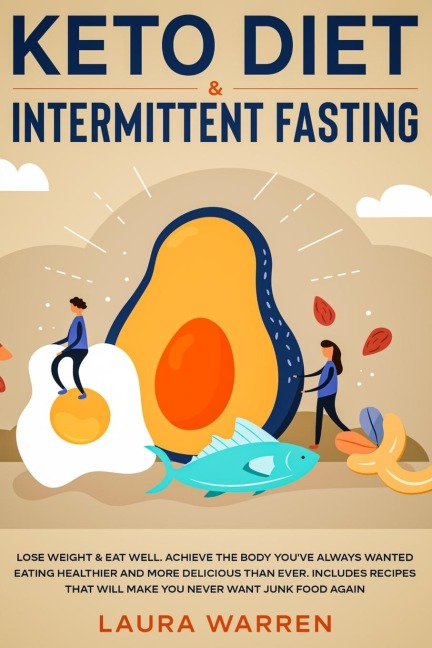 Keto Diet & Intermittent Fasting 2-in-1 Book: Burn Fat Like Crazy While Eating Delicious Food Going Keto + The Proven Wonders of Intermittent Fasting to Achieve That Body Youve Always Wanted