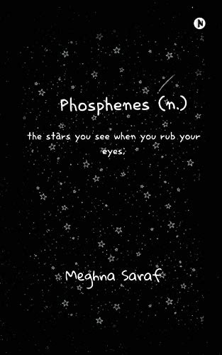 Phosphenes (N. ) The Stars You See When You Rub Your Eyes;