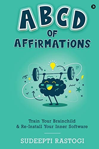 ABCD of Affirmations Train Your Brainchild & Re-Install Your Inner Software