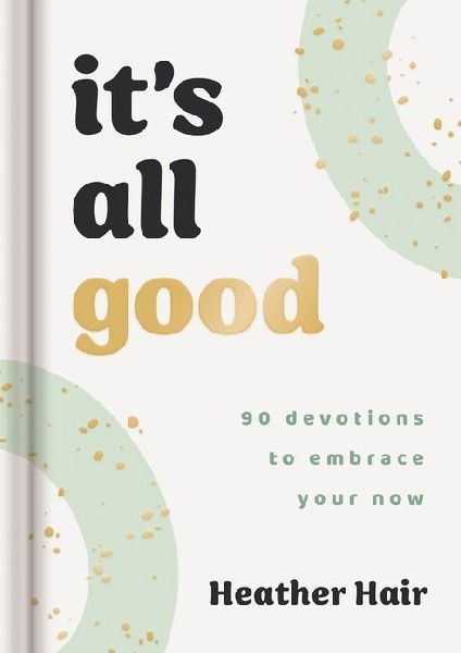 Its All Good: 90 Devotions to Embrace Your Now
