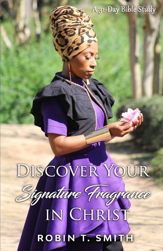 Discover Your Signature Fragrance in Christ A 31 Day Bible Study