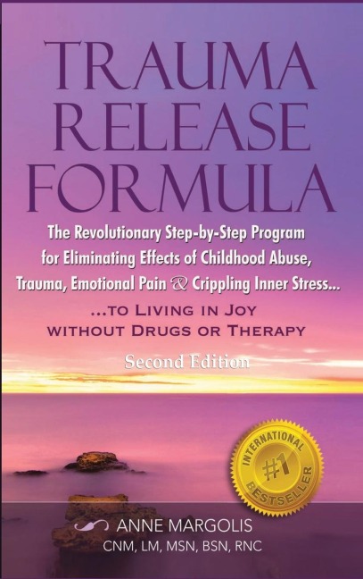 Trauma Release Formula: The Revolutionary Step-By-Step Program for Eliminating Effects of Childhood Abuse, Trauma, Emotional Pain, and Crippling Inner Stress, to Living in Joy, Without Drugs or Therapy