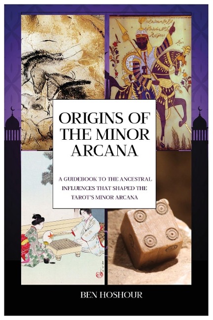 Origins of the Tarot: A Guidebook to the Ancestral Influences that Shaped the Tarots Minor Arcana