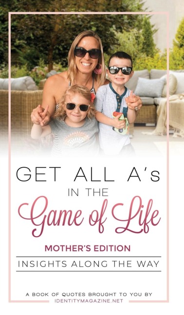 Get All As in the Game of Life: Insights Along the Way: Mothers Edition
