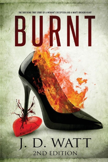 Burnt: The shocking true story of a womans deception and a mans broken heart.