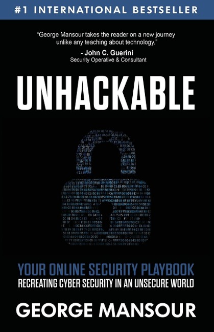 UNHACKABLE: Your Online Security Playbook: Recreating Cyber Security in an Unsecure World