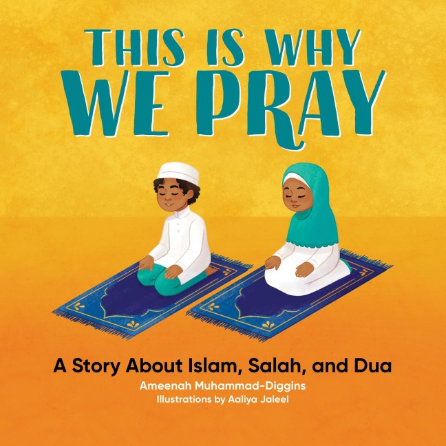 This is Why We Pray: An Islamic Book for Kids: A Story About Islam, Salah, and Dua