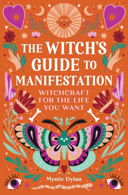 The Witchs Guide to Manifestation: Witchcraft for the Life You Want