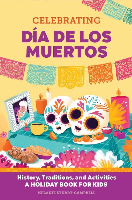 Celebrating Día de los Muertos: History, Traditions, and Activities - A Holiday Book for Kids