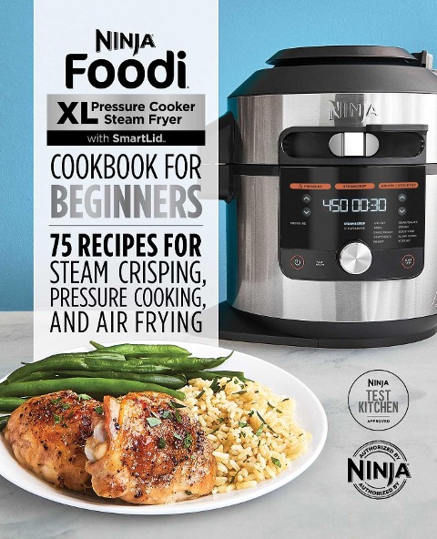 Ninja Foodi XL Pressure Cooker Steam Fryer with SmartLid Cookbook for Beginners: 75 Recipes for Steam Crisping, Pressure Cooking, and Air Frying
