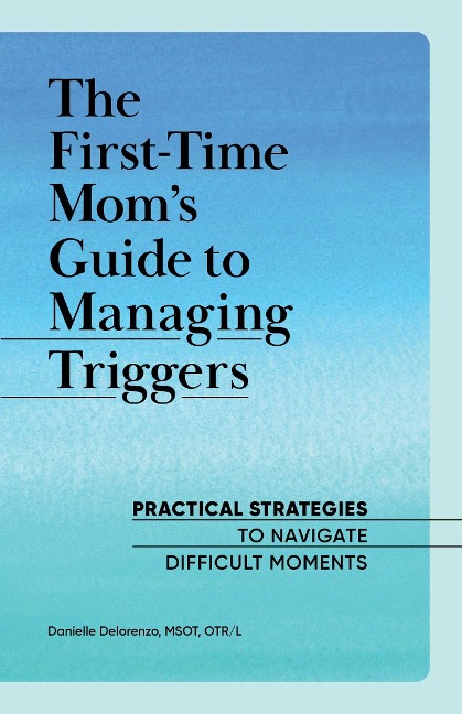 The First-Time Mom's Guide to Managing Triggers: Practical Strategies to Navigate Difficult Moments