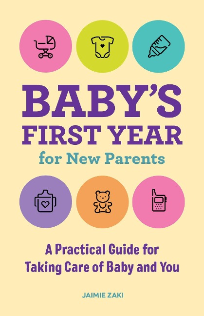 Babys First Year for New Parents: A Practical Guide for Taking Care of Baby and You