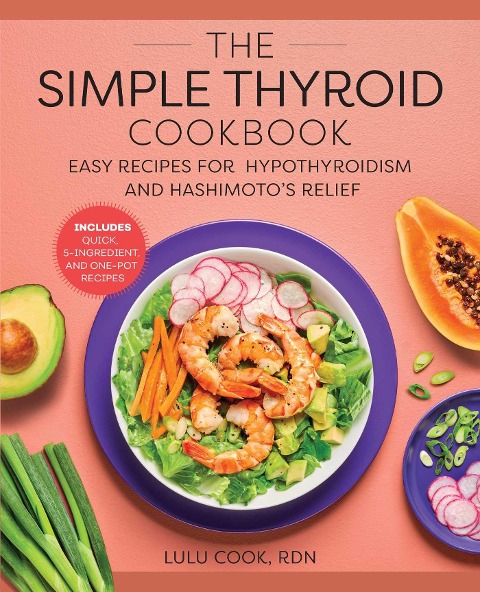 The Simple Thyroid Cookbook: Easy Recipes for  Hypothyroidism and Hashimotos Relief Burst: Includes Quick, 5-Ingredient, and One-Pot Recipes