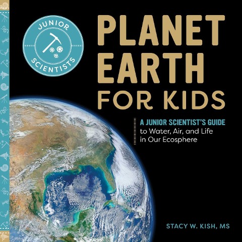 Planet Earth for Kids: A Junior Scientists Guide to Water, Air, and Life in Our Ecosphere