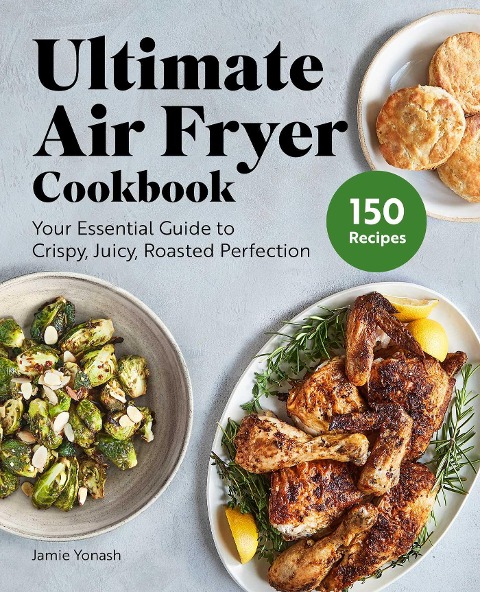 Ultimate Air Fryer Cookbook: Your Essential Guide to Crispy, Juicy, Roasted  Perfection