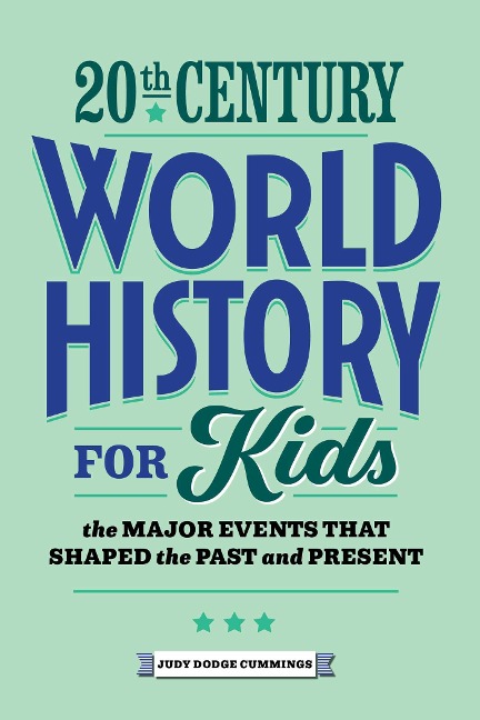20th Century World History for Kids: The Major Events that Shaped the Past and Present