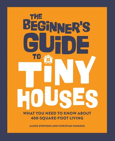 The Beginners Guide to Tiny Houses: What You Need to Know About 400-Square-Foot Living