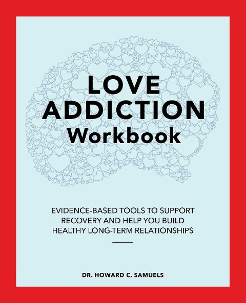 Love Addiction Workbook: Evidence-Based Tools to Support Recovery and Help You Build Healthy Long-Term Relationships