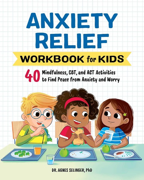 Anxiety Relief Workbook for Kids: 40 Mindfulness, CBT, and ACT Activities to Find Peace from Anxiety and Worry