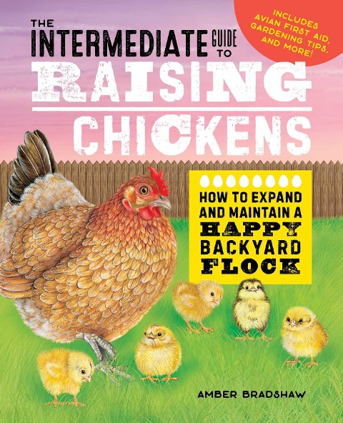The Intermediate Guide to Raising Chickens: How to Expand and Maintain a Happy Backyard Flock