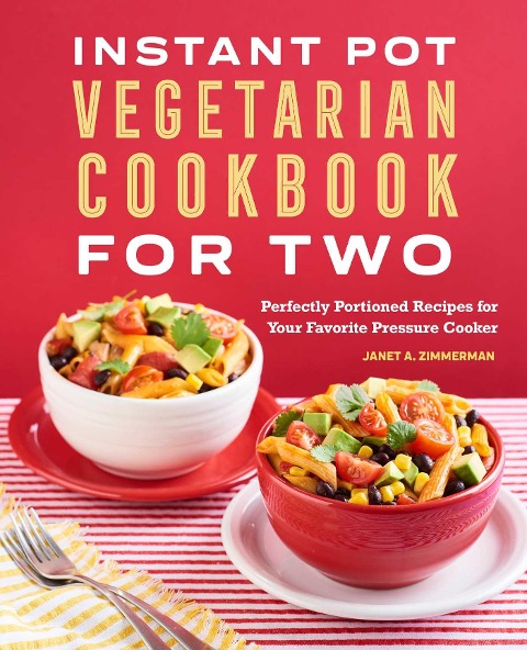 Instant Pot® Vegetarian Cookbook for Two: Perfectly Portioned Recipes for Your Favorite Pressure Cooker