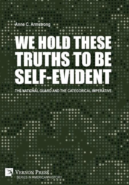We Hold These Truths to Be Self-Evident: The National Guard and the Categorical Imperative: The National Guard and the Categorical Imperative