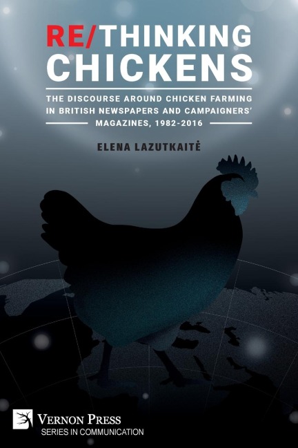 Re/Thinking Chickens: The Discourse around Chicken Farming in British Newspapers and Campaigners Magazines, 1982 - 2016