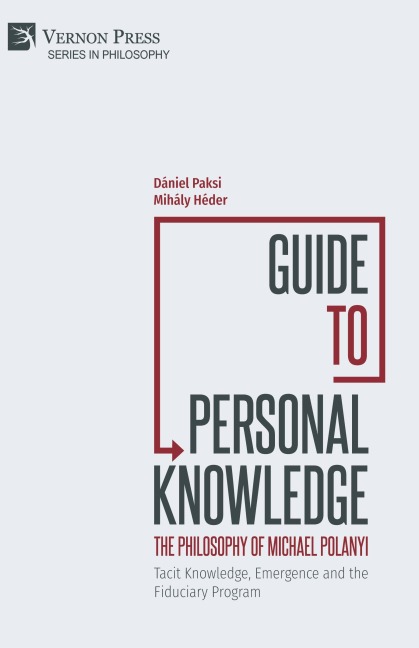 Guide to Personal Knowledge: The Philosophy of Michael Polanyi: Tacit Knowledge, Emergence and the Fiduciary Program
