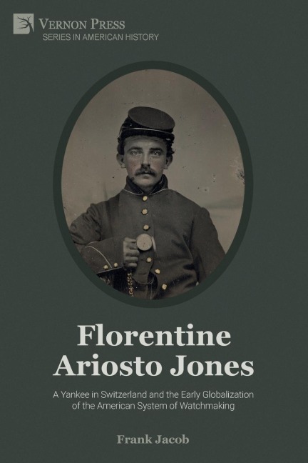 Florentine Ariosto Jones: A Yankee in Switzerland and the Early Globalization of the American System of Watchmaking (B&W)