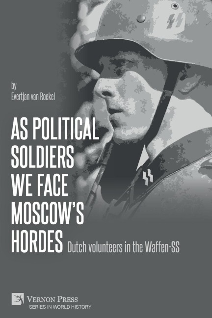 As political soldiers we face Moscow's hordes: Dutch volunteers in the Waffen-SS